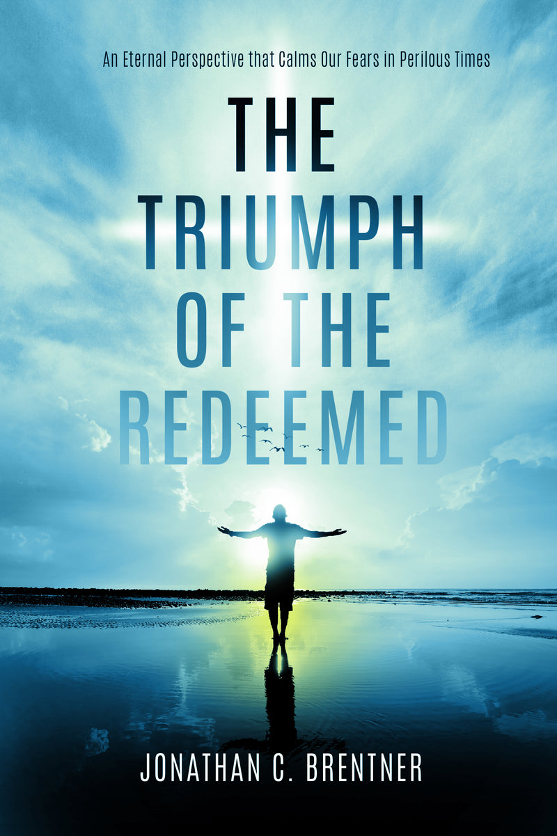 The Triumph of the Redeemed: An Eternal Perspective that Calms Our Fears in Perilous Times