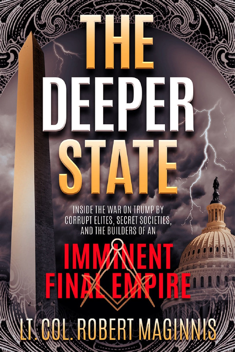 The Deeper State: Inside the War on Trump by Corrupt Elites, Secret Societies, and the Builders of An Imminent Final Empire