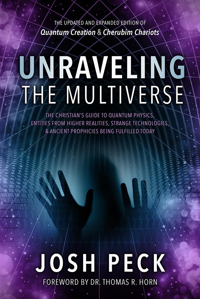Unraveling the Multiverse: The Christian s Guide to Quantum Physics, Entities from Higher Realities, Strange Technologies, and Ancient Prophecies Being Fulfilled Today